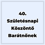 40. születésnapi köszöntő barátnőnek