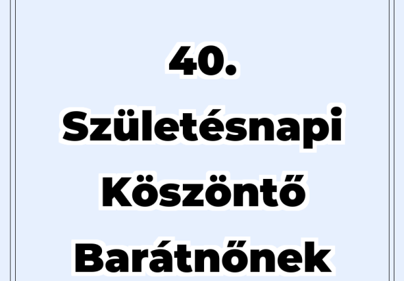 40. születésnapi köszöntő barátnőnek